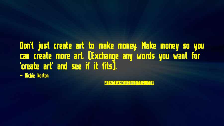 Sorprendere Quotes By Richie Norton: Don't just create art to make money. Make