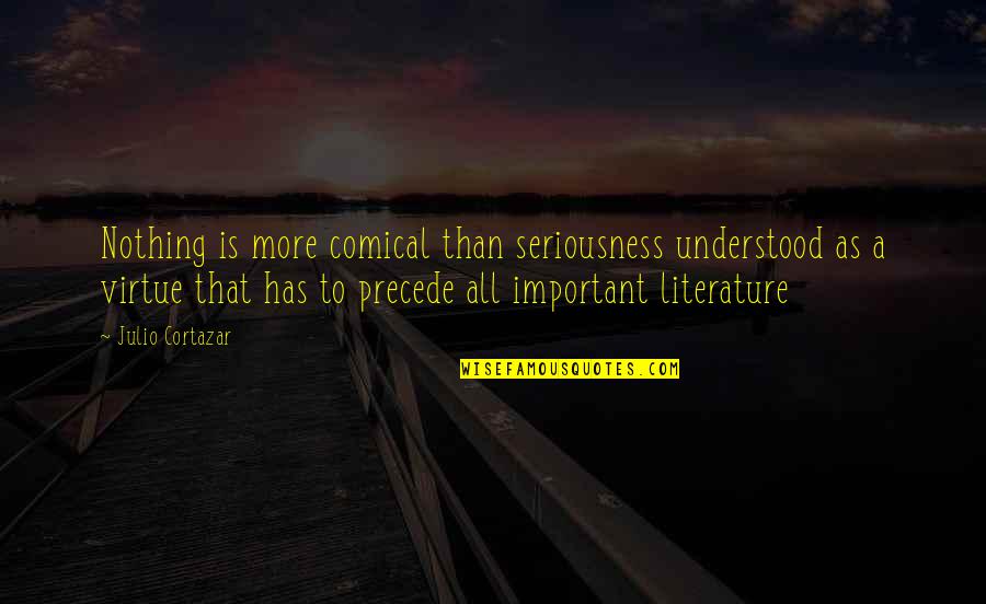 Sorrentinos Band Quotes By Julio Cortazar: Nothing is more comical than seriousness understood as