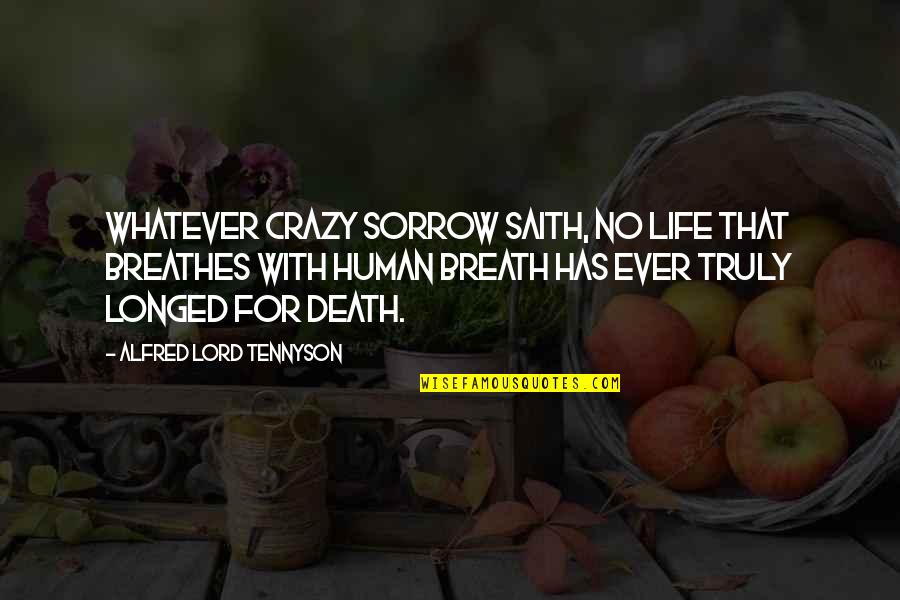 Sorrow And Death Quotes By Alfred Lord Tennyson: Whatever crazy sorrow saith, No life that breathes