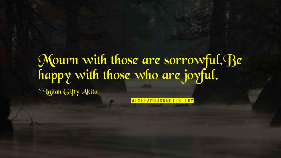 Sorrow Tears Quotes By Lailah Gifty Akita: Mourn with those are sorrowful.Be happy with those