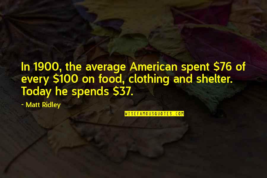 Sorrowful Bible Quotes By Matt Ridley: In 1900, the average American spent $76 of