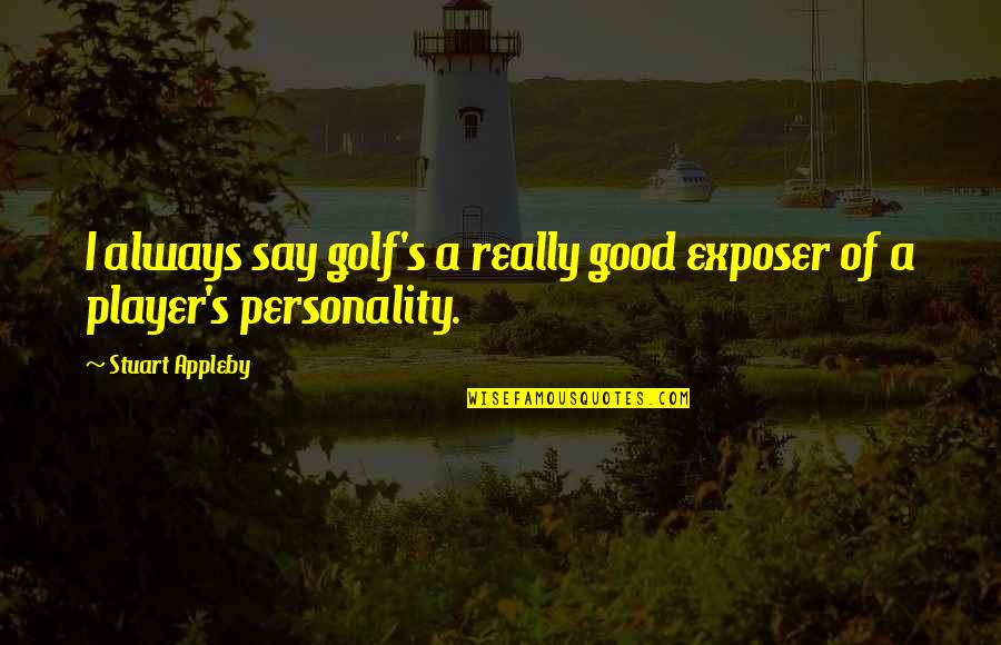 Sorry Baby Daddy Quotes By Stuart Appleby: I always say golf's a really good exposer