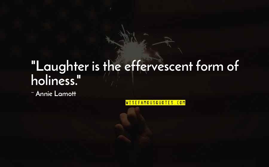 Sorry For Last Night Quotes By Annie Lamott: "Laughter is the effervescent form of holiness."