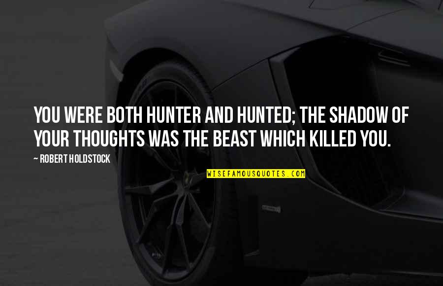 Sorry If I Gave Off Wrong Signals Quotes By Robert Holdstock: you were both hunter and hunted; the shadow