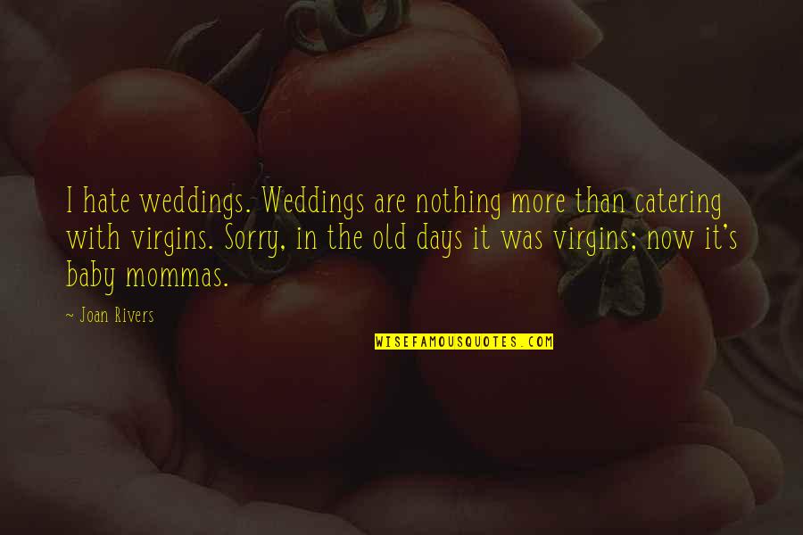 Sorry I'm Nothing To You Quotes By Joan Rivers: I hate weddings. Weddings are nothing more than