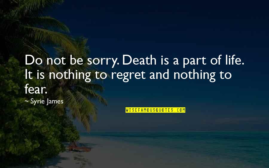 Sorry I'm Nothing To You Quotes By Syrie James: Do not be sorry. Death is a part