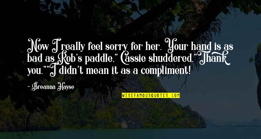 Sorry's Quotes By Breanna Hayse: Now I really feel sorry for her. Your