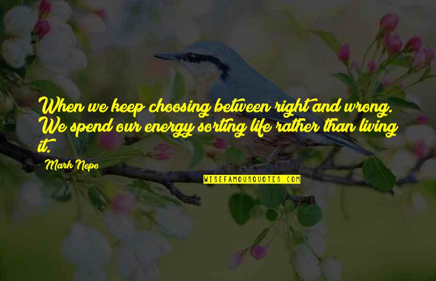 Sorting My Life Out Quotes By Mark Nepo: When we keep choosing between right and wrong.