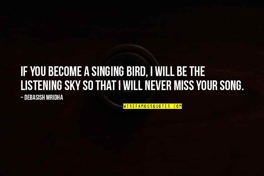 Sortir Au Quotes By Debasish Mridha: If you become a singing bird, I will