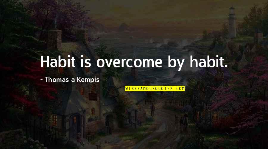 Sorton Oboe Quotes By Thomas A Kempis: Habit is overcome by habit.