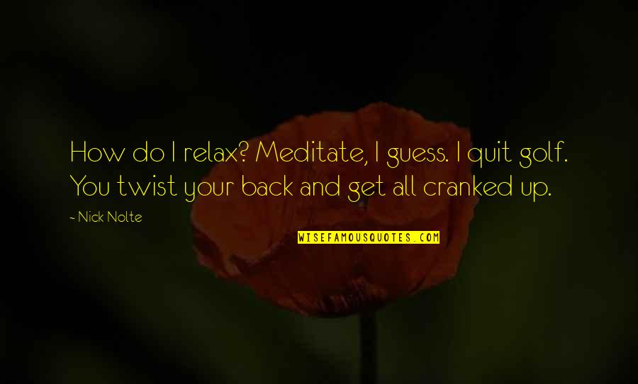 Sosmanpower Quotes By Nick Nolte: How do I relax? Meditate, I guess. I