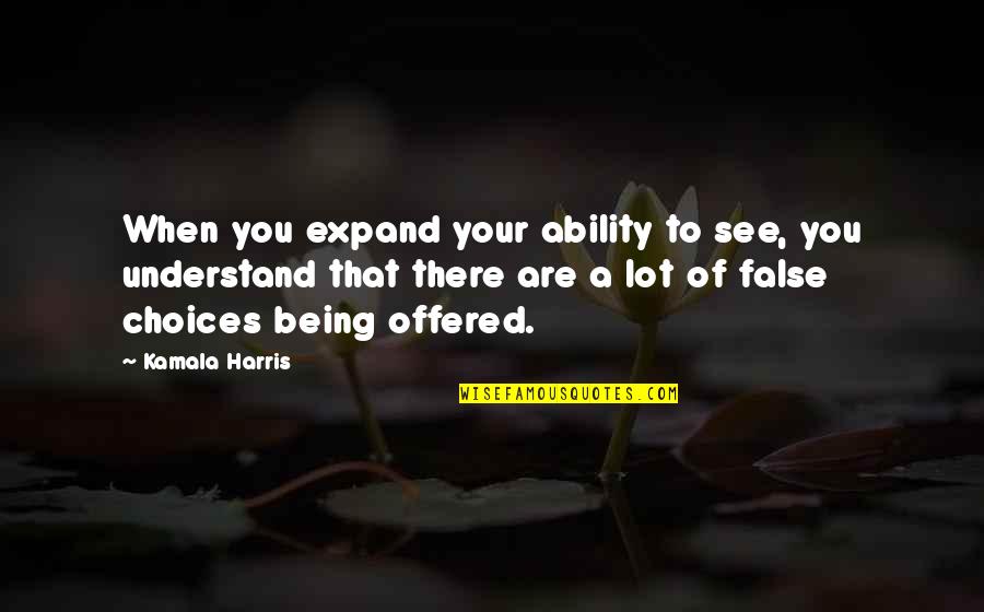 Sospech Bamos Quotes By Kamala Harris: When you expand your ability to see, you