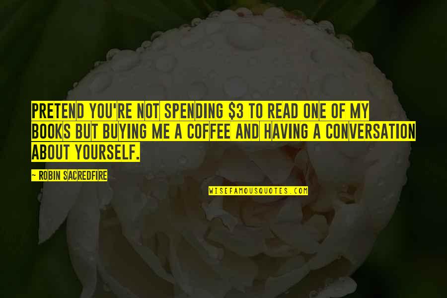 Sospech Bamos Quotes By Robin Sacredfire: Pretend you're not spending $3 to read one