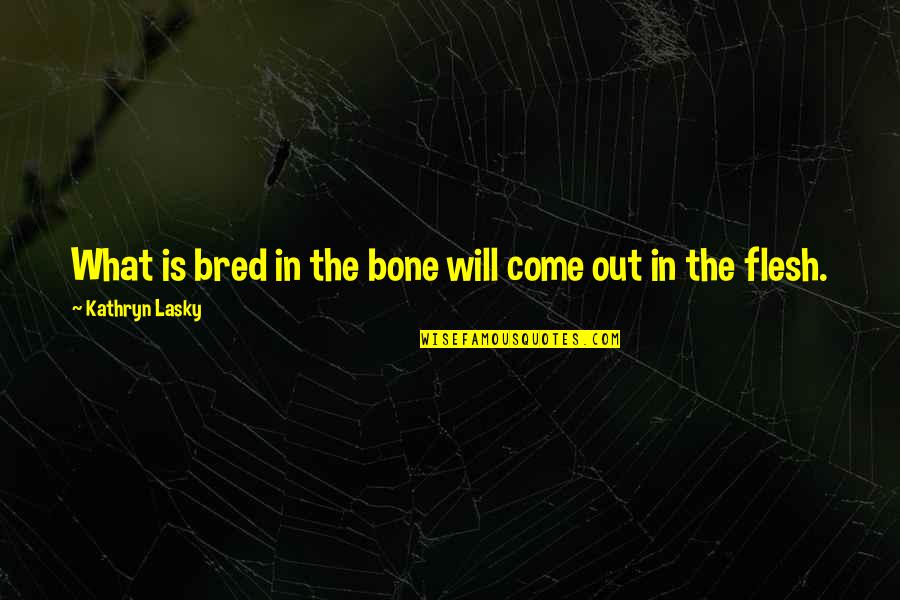 Sostenes Itiel Quotes By Kathryn Lasky: What is bred in the bone will come