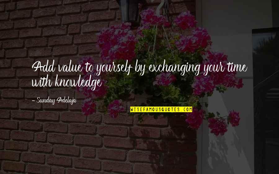 Sotillo Insurance Quotes By Sunday Adelaja: Add value to yourself by exchanging your time