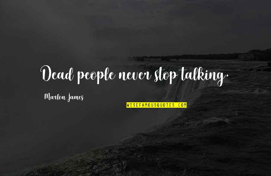 Sotomayor Stench Quote Quotes By Marlon James: Dead people never stop talking.