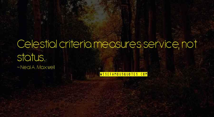 Sotosop Quotes By Neal A. Maxwell: Celestial criteria measures service, not status.