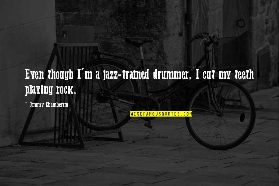 Sou Fujimoto Quotes By Jimmy Chamberlin: Even though I'm a jazz-trained drummer, I cut