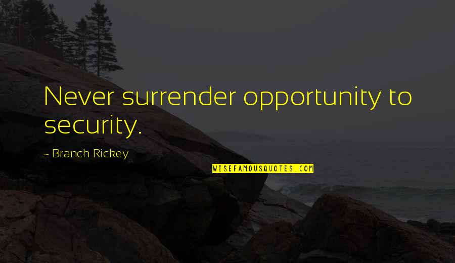 Sou Love Quotes By Branch Rickey: Never surrender opportunity to security.