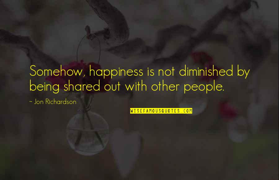 Souda Dangan Ronpa Quotes By Jon Richardson: Somehow, happiness is not diminished by being shared