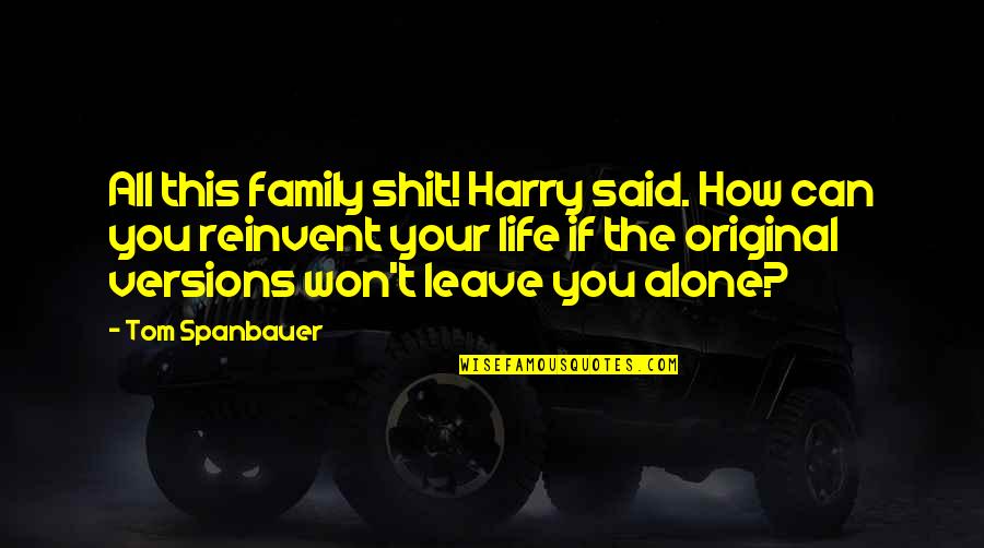 Soudiere Get The Plug Quotes By Tom Spanbauer: All this family shit! Harry said. How can