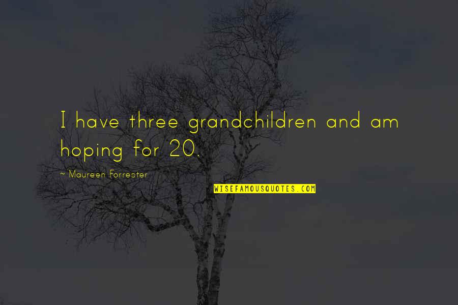 Souffrances Psychiques Quotes By Maureen Forrester: I have three grandchildren and am hoping for