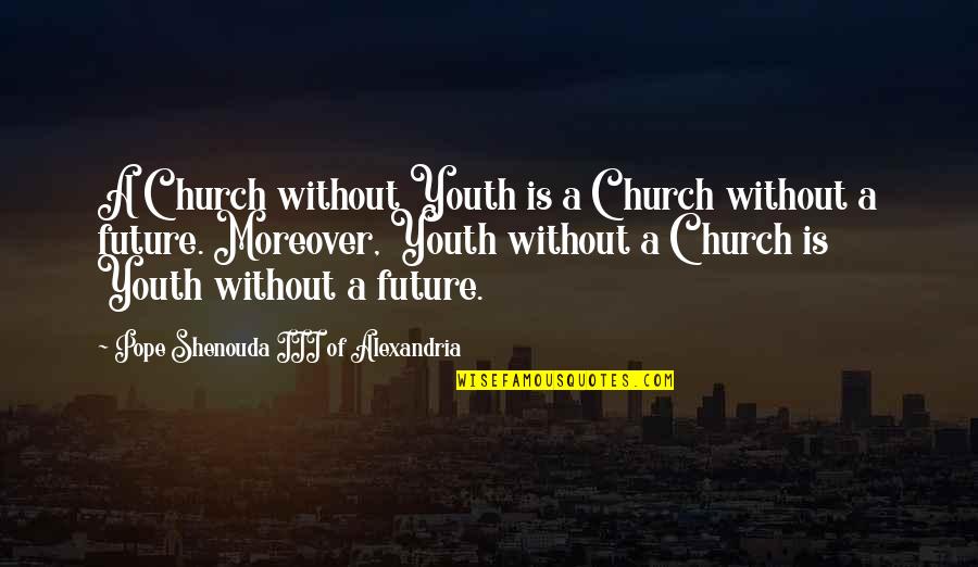Souhait Quotes By Pope Shenouda III Of Alexandria: A Church without Youth is a Church without