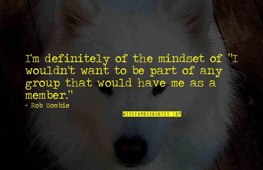 Souktane Quotes By Rob Zombie: I'm definitely of the mindset of "I wouldn't