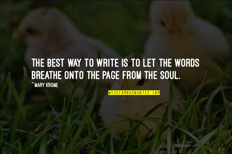 Soul Best Quotes By Mary Krome: The best way to write is to let