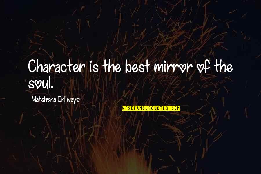 Soul Best Quotes By Matshona Dhliwayo: Character is the best mirror of the soul.