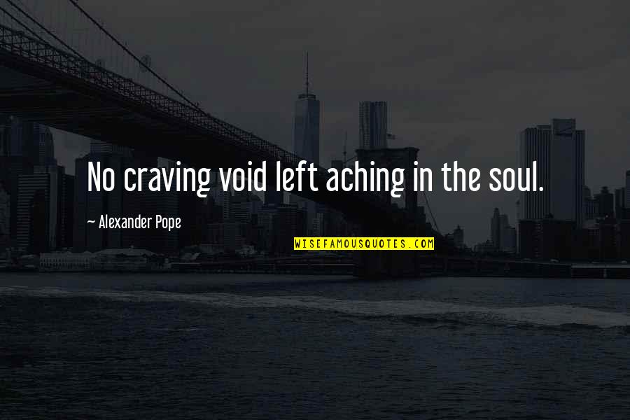 Soul Craving Quotes By Alexander Pope: No craving void left aching in the soul.