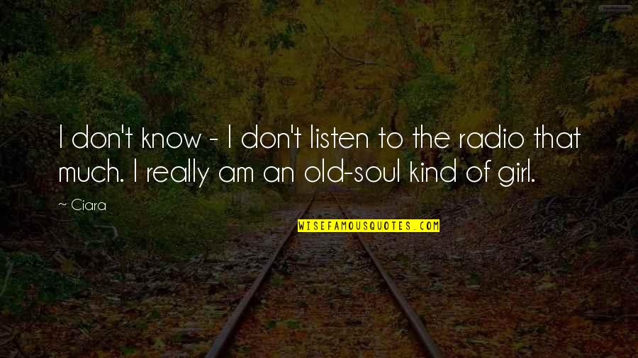 Soul Girl Quotes By Ciara: I don't know - I don't listen to