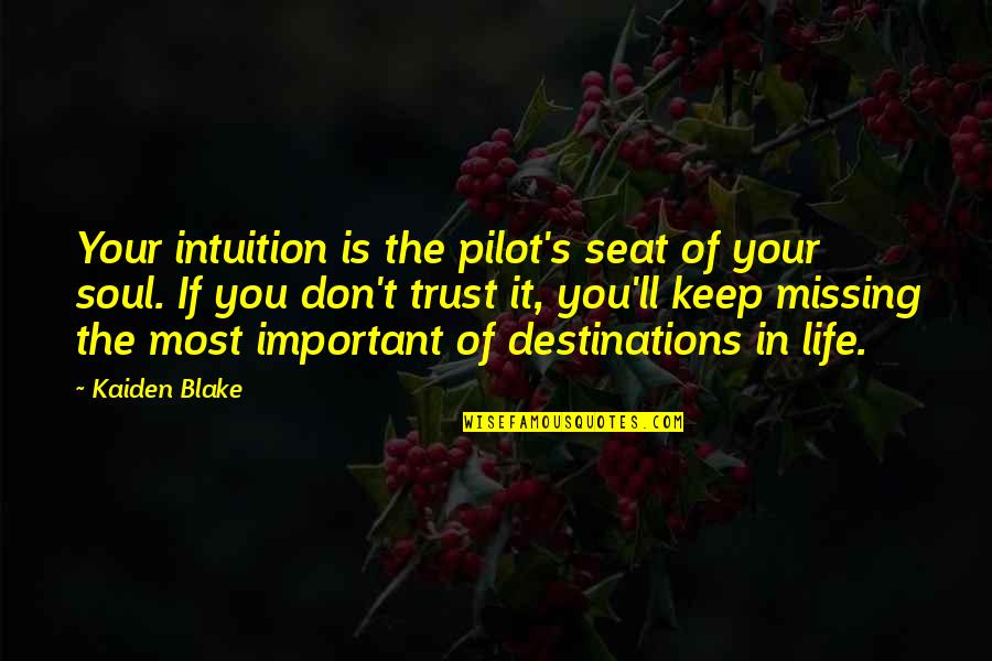 Soul Missing Quotes By Kaiden Blake: Your intuition is the pilot's seat of your