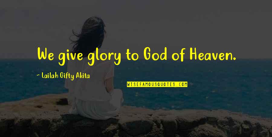 Soul Notes Quotes By Lailah Gifty Akita: We give glory to God of Heaven.