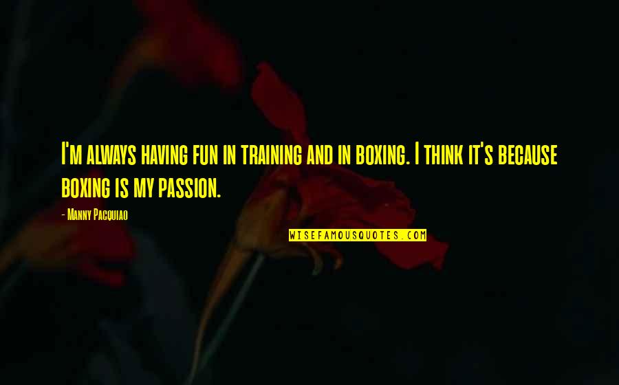 Soul Notes Quotes By Manny Pacquiao: I'm always having fun in training and in