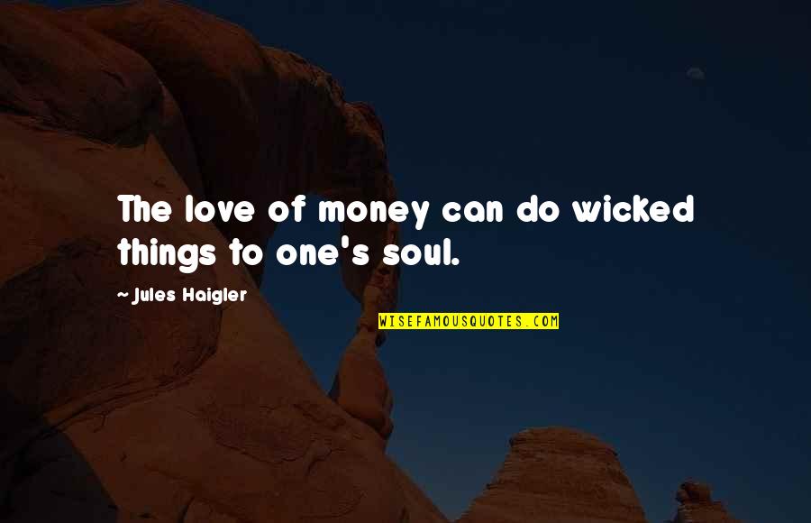 Soul Of Money Quotes By Jules Haigler: The love of money can do wicked things