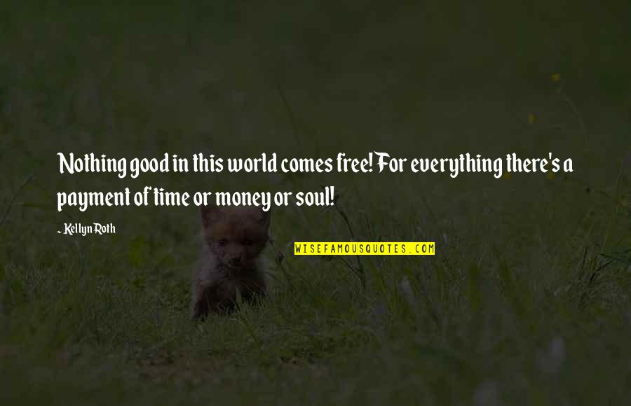 Soul Of Money Quotes By Kellyn Roth: Nothing good in this world comes free! For