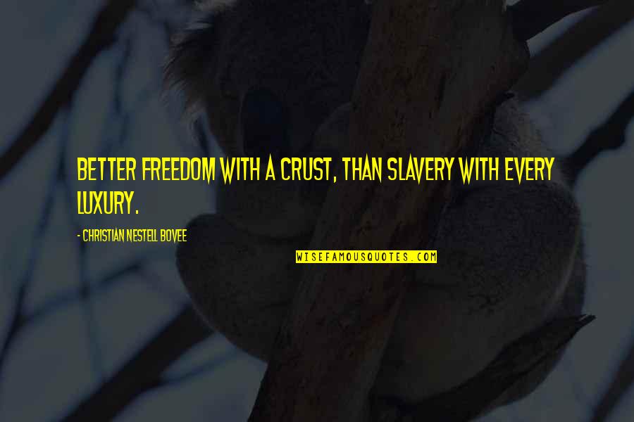 Soul Shaking Quotes By Christian Nestell Bovee: Better freedom with a crust, than slavery with