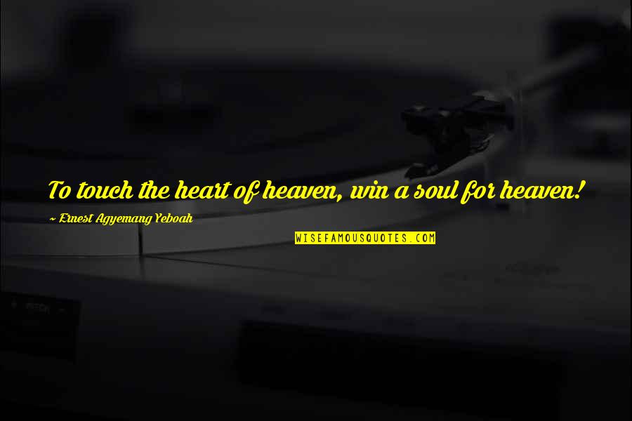 Soul Touch Quotes By Ernest Agyemang Yeboah: To touch the heart of heaven, win a