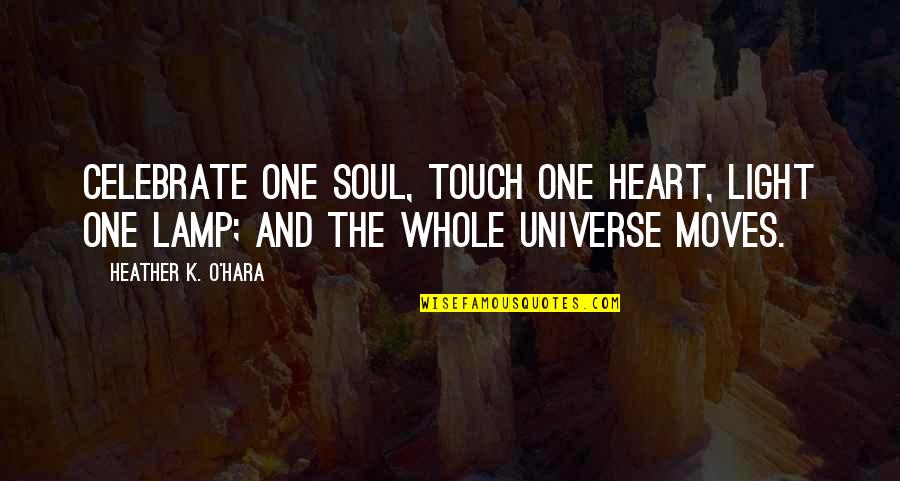 Soul Touch Quotes By Heather K. O'Hara: Celebrate one soul, touch one heart, light one