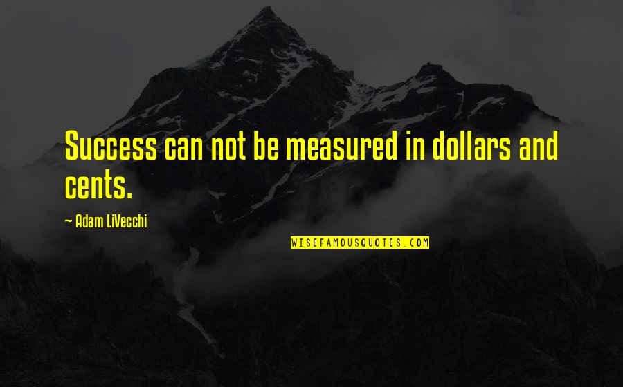 Soulager Mal De Dos Quotes By Adam LiVecchi: Success can not be measured in dollars and