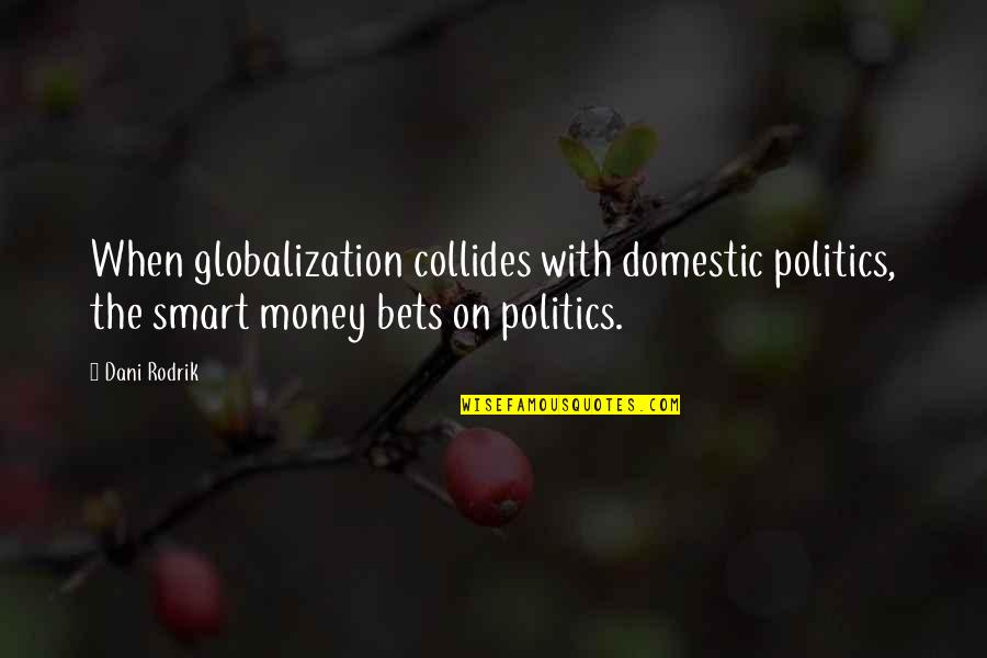 Soulprint Intuitive Quotes By Dani Rodrik: When globalization collides with domestic politics, the smart
