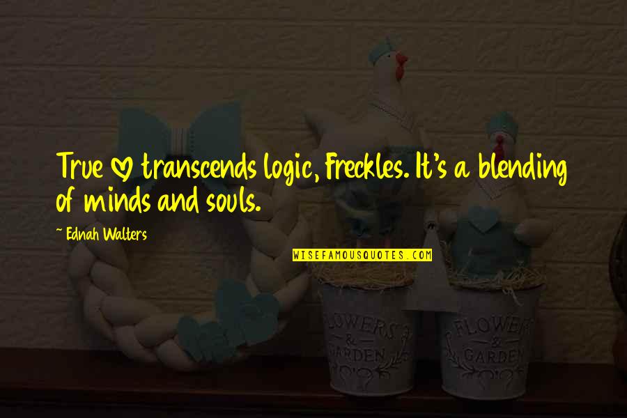 Souls And Love Quotes By Ednah Walters: True love transcends logic, Freckles. It's a blending