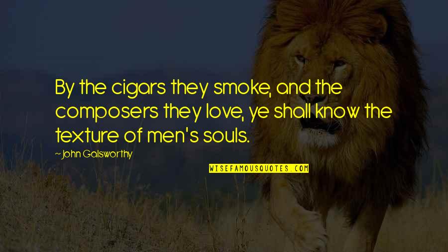 Souls And Love Quotes By John Galsworthy: By the cigars they smoke, and the composers