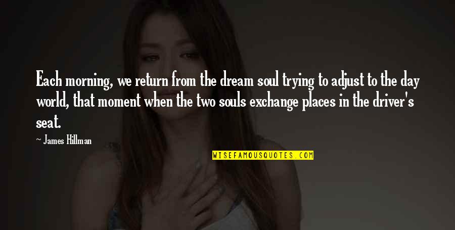 Souls Day Quotes By James Hillman: Each morning, we return from the dream soul