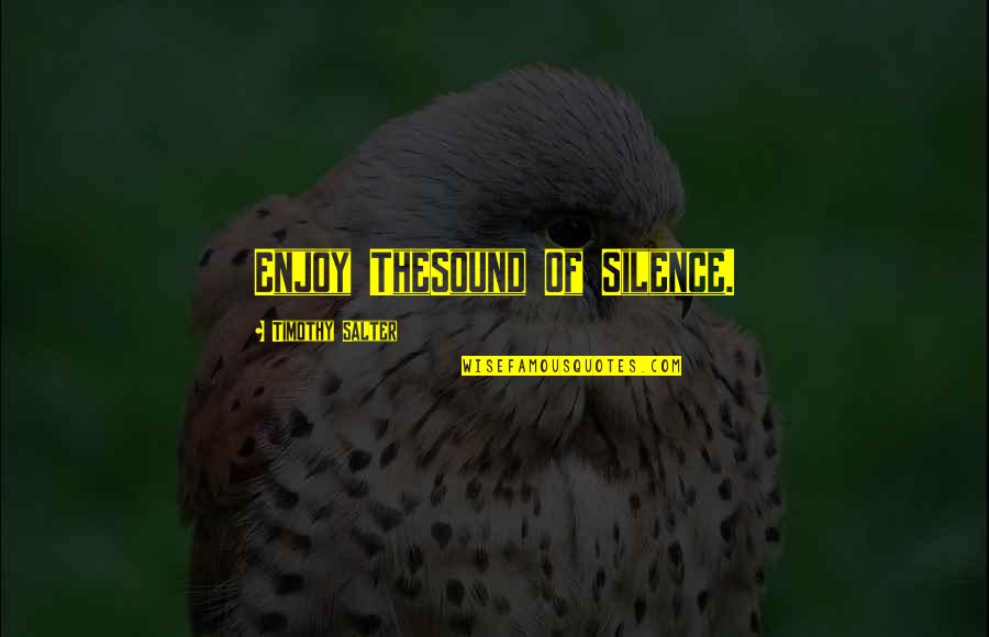 Sound Quotes Quotes By Timothy Salter: Enjoy TheSound Of Silence.