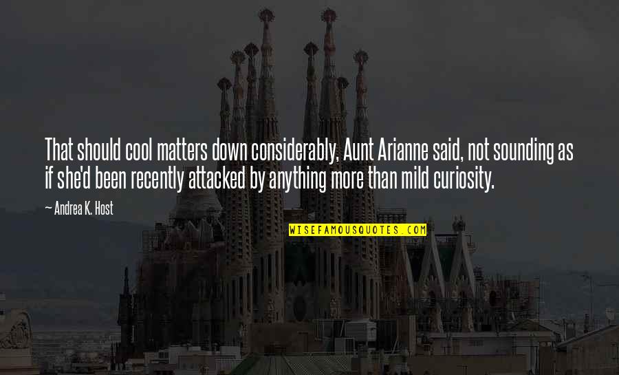 Sounding Quotes By Andrea K. Host: That should cool matters down considerably, Aunt Arianne