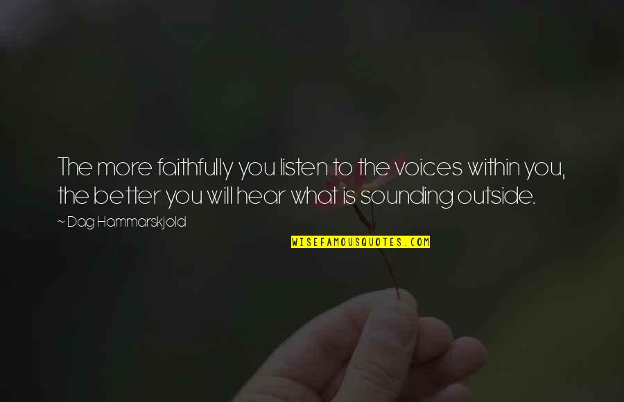 Sounding Quotes By Dag Hammarskjold: The more faithfully you listen to the voices