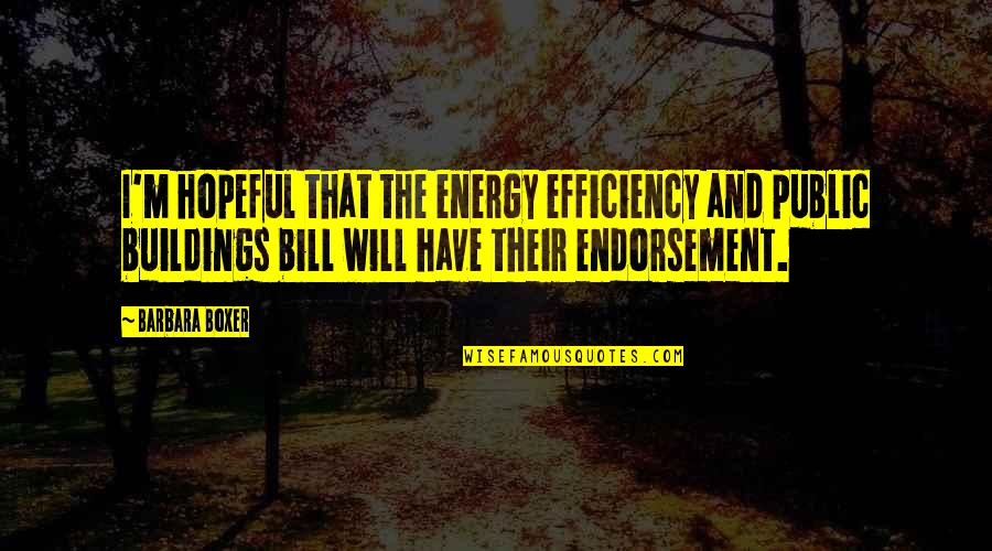 Soundlyawake Quotes By Barbara Boxer: I'm hopeful that the energy efficiency and public