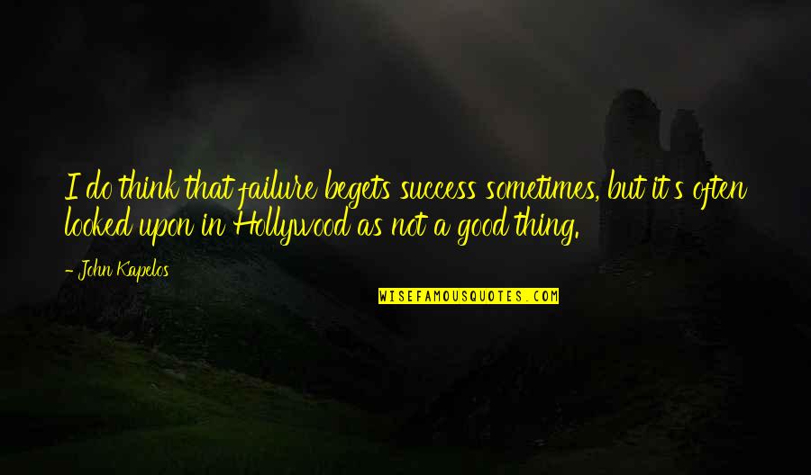 Soundscapes Crashing Quotes By John Kapelos: I do think that failure begets success sometimes,